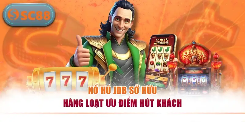 Nổ hũ JDB sở hữu hàng loạt ưu điểm hút khách
