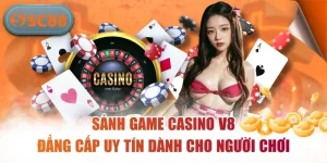 Sảnh Game Casino V8 Đẳng Cấp Uy Tín Dành Cho Người Chơi