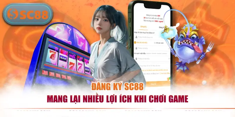 Đăng ký SC88 mang lại nhiều lợi ích khi chơi game