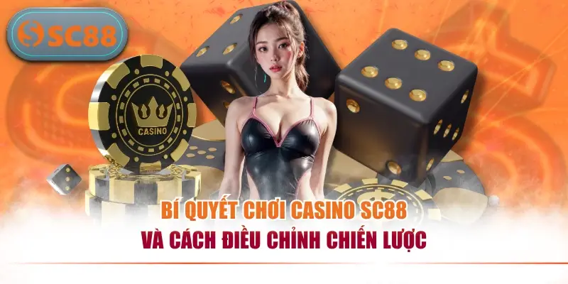 Bí quyết chơi casino SC88 và cách điều chỉnh chiến lược