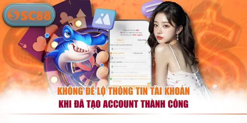 Không để lộ thông tin tài khoản khi đã tạo account thành công